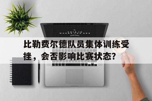 关于比勒费尔德队员集体训练受挫，会否影响比赛状态？的信息